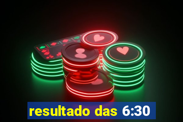 resultado das 6:30